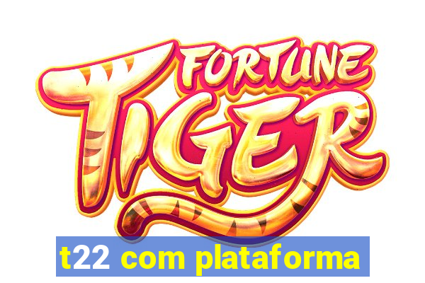 t22 com plataforma